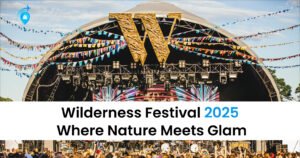 Wilderness Festival 2025 Where Nature Meets The Glam